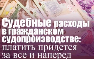 Судові витрати в цивільному судочинстві: платити доведеться за все і наперед