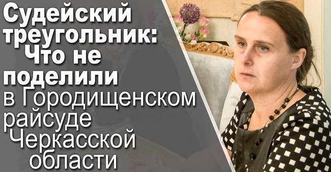 Судейский треугольник: что не поделили в Городищенском райсуде Черкасской области