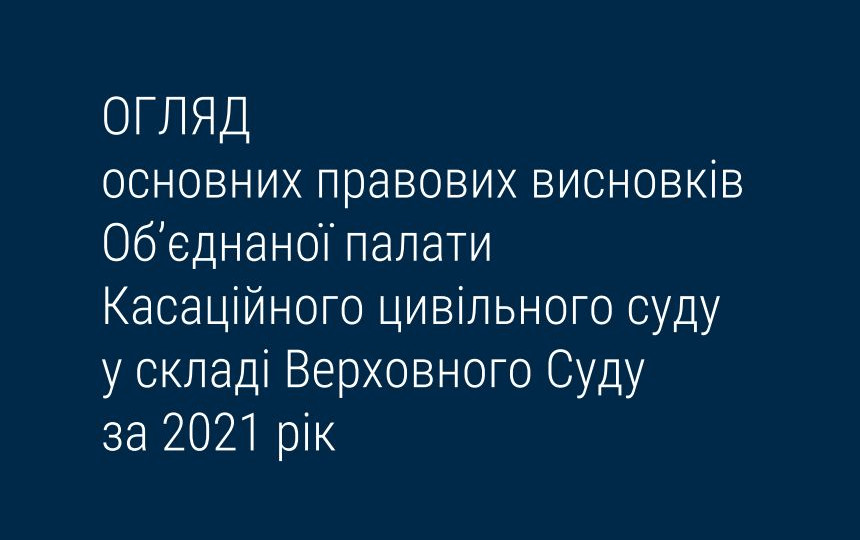 Основні правові висновки Об’єднаної палати КЦС ВС за 2021 рік: огляд судової практики