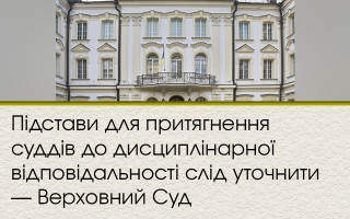 Підстави для притягнення суддів до дисциплінарної відповідальності слід уточнити — Верховний Суд