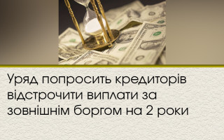 Уряд попросить кредиторів відстрочити виплати за зовнішнім боргом на 2 роки