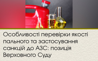 Особливості перевірки якості пального та застосування санкцій до АЗС: позиція Верховного Суду