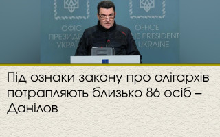 Під ознаки закону про олігархів потрапляють близько 86 осіб – Данілов