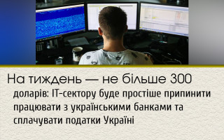 На тиждень — не більше  300 доларів: ІТ-сектору буде простіше припинити працювати з українськими банками та сплачувати податки Україні