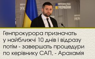 Генпрокурора призначать у найближчі 10 днів і відразу потім - завершать процедури по керівнику САП, - Арахамія