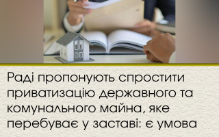 Раді пропонують спростити приватизацію державного та комунального майна, яке перебуває у заставі: є умова