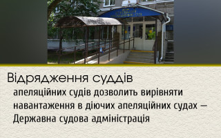 Відрядження суддів апеляційних судів дозволить вирівняти навантаження в діючих апеляційних судах — Державна судова адміністрація