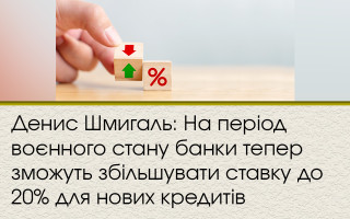 Денис Шмигаль: На період воєнного стану банки тепер зможуть збільшувати ставку до 20% для нових кредитів