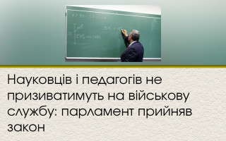 Науковців і педагогів не призиватимуть на військову службу: парламент прийняв закон