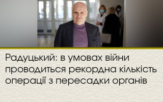 Радуцький: в умовах війни проводиться рекордна кількість операції з пересадки органів