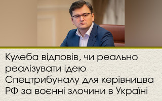 Кулеба відповів, чи реально реалізувати ідею Спецтрибуналу для керівницва РФ за воєнні злочини в Україні