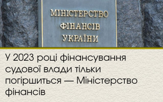 У 2023 році фінансування судової влади тільки погіршиться — Міністерство фінансів