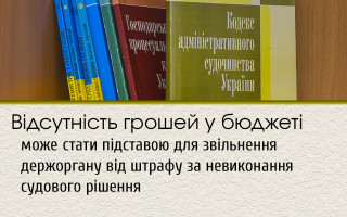 Відсутність грошей у бюджеті може стати підставою для звільнення держоргану від штрафу за невиконання судового рішення